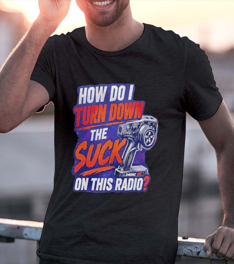 How Do I Turn Down The Suck On This 24GHz RC Radio T-Shirt