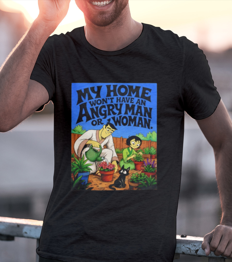 My Home Won't Have An Angry Man Or Woman Samurai Jack Gardening Scene T-Shirt