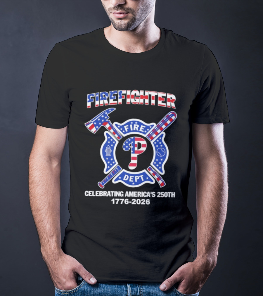 Phillies Firefighter Fire Dept Celebrating America's 250th Anniversary 1776 2026 T-Shirt