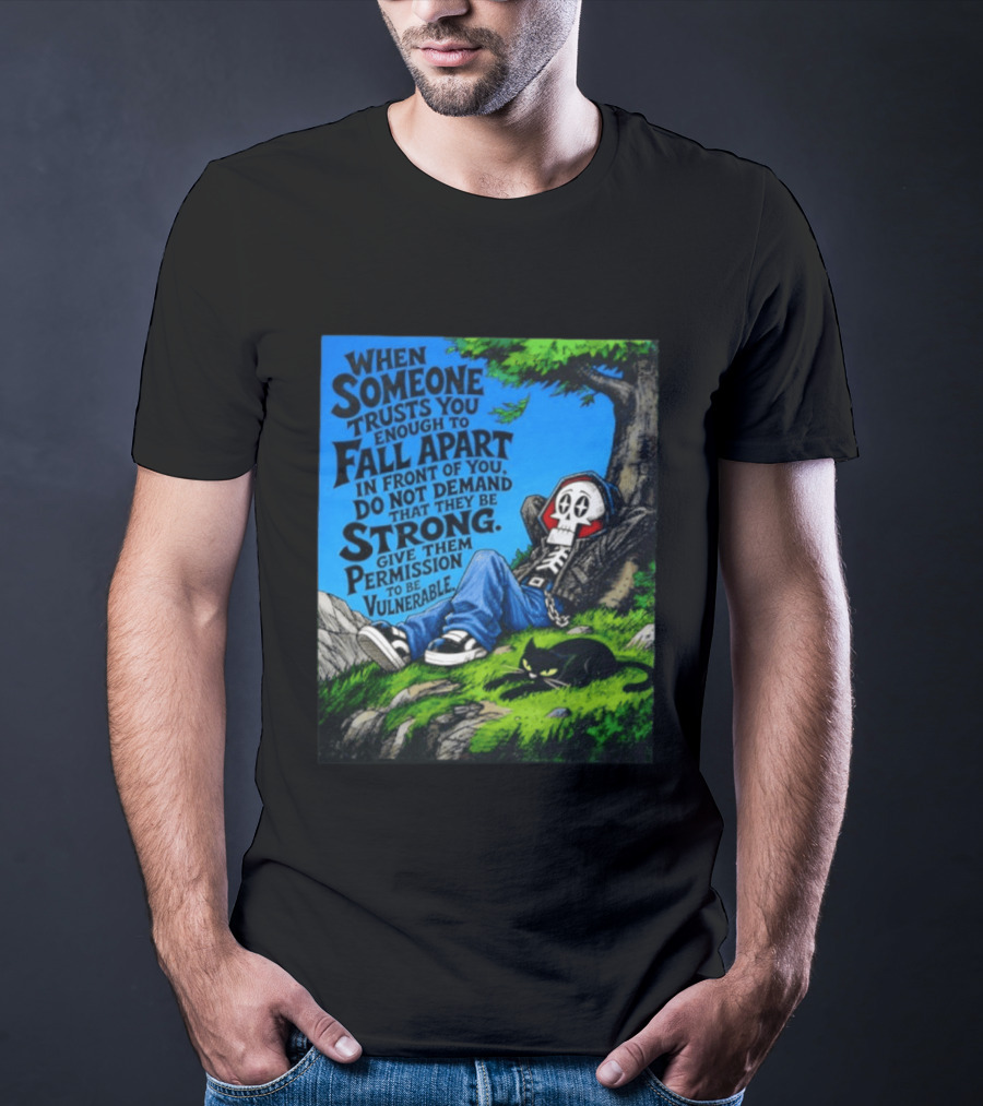 When Someone Trusts You Enough To Fall Apart Do Not Demand They Be Strong Give Them Permission To Be Vulnerable Skater Skeleton Tree Scene T-Shirt