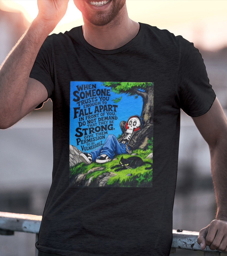 When Someone Trusts You Enough To Fall Apart Do Not Demand They Be Strong Give Them Permission To Be Vulnerable Skater Skeleton Tree Scene T-Shirt