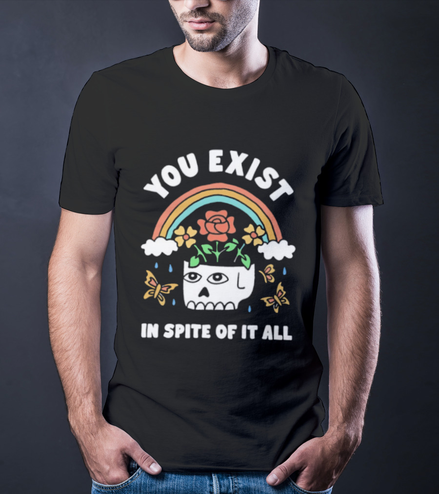 You Exist In Spite Of It All Skull Rainbow Flowers Butterflies T-Shirt