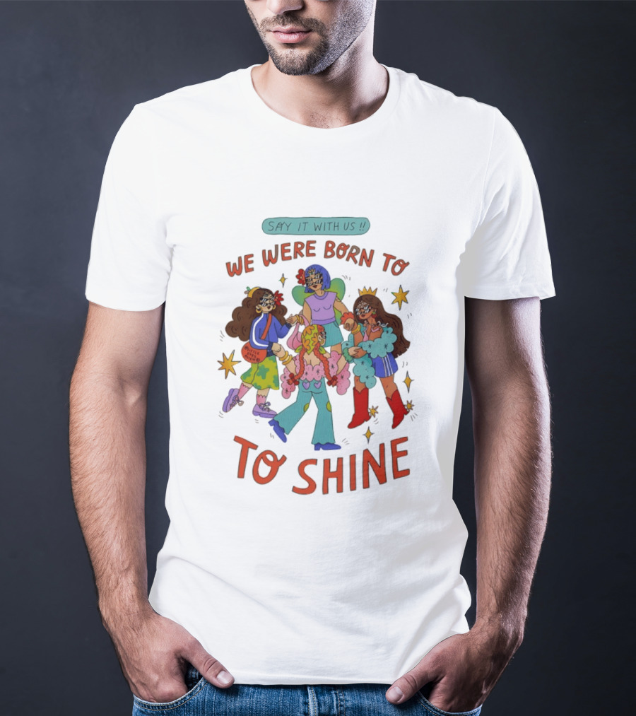 Say It With Us We Were Born To Shine Colorful Characters And Stars T-Shirt