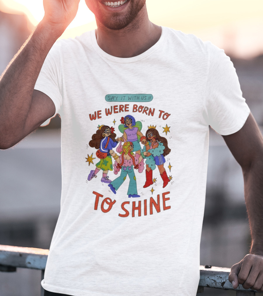 Say It With Us We Were Born To Shine Colorful Characters And Stars T-Shirt