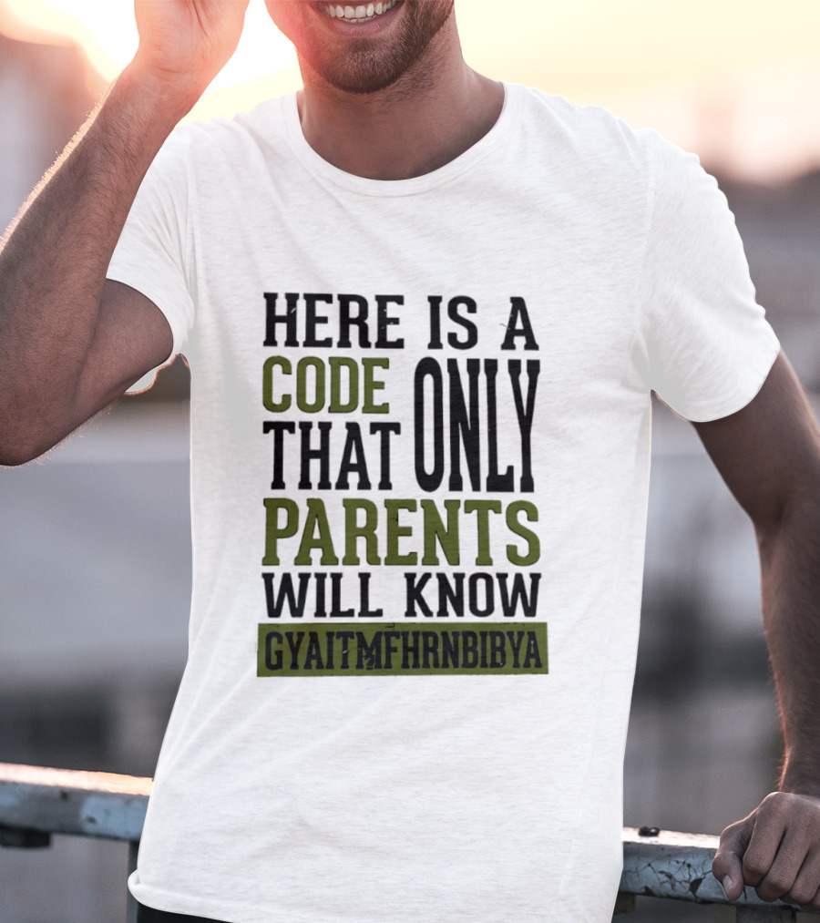Here Is A Code That Only Parents Will Know GYAITMFHRNBIBYA T-Shirt