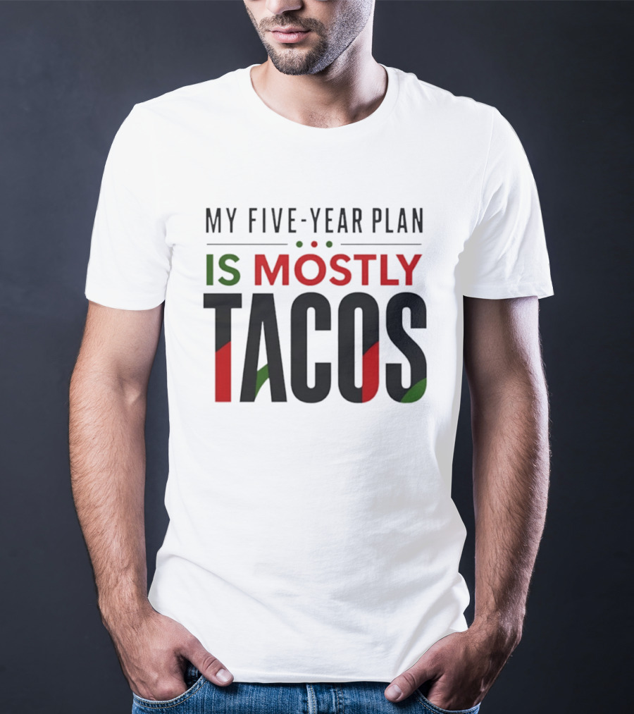 My Five Year Plan Is Mostly Tacos Fiesta Style Humor T-Shirt