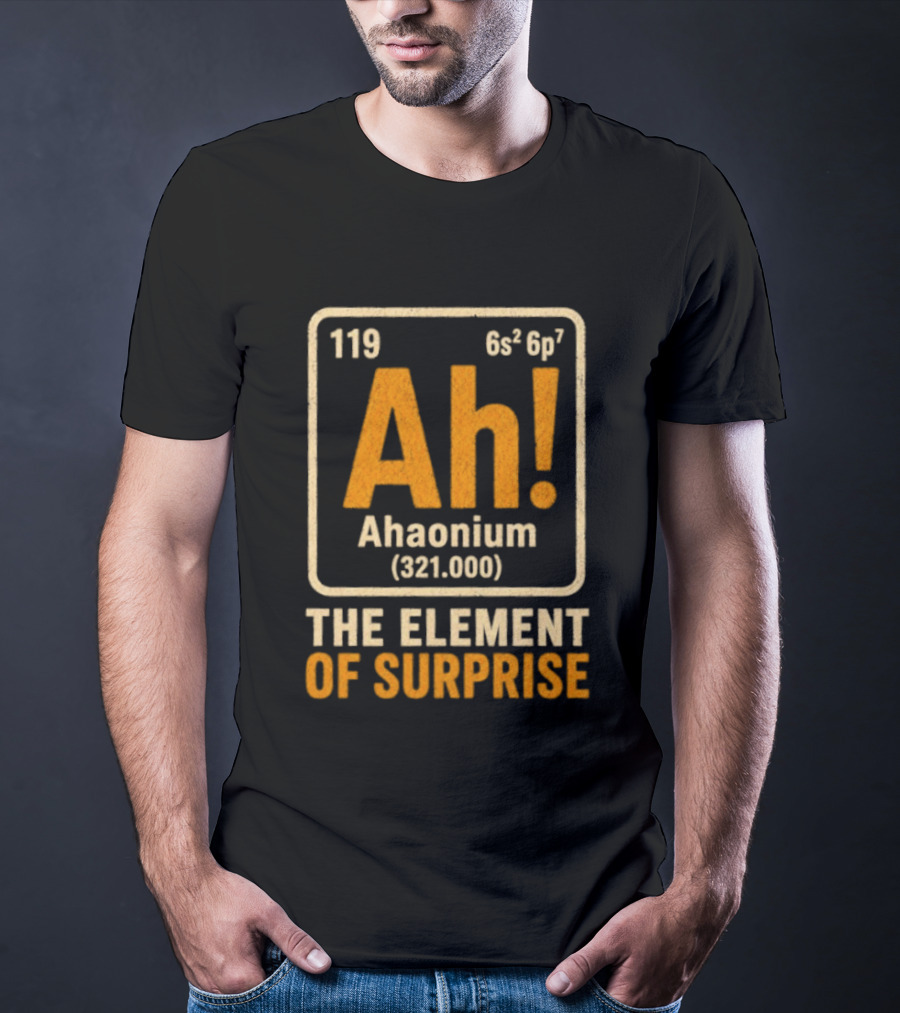 Ahaonium 119 Ah The Element Of Surprise Periodic Table 321.000 T-Shirt