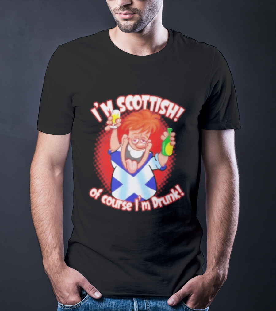 I'm Scottish Of Course I'm Drunk Funny Drinking Scotland T-Shirt