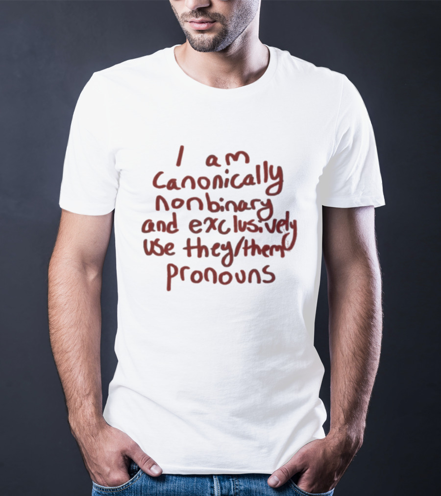 I Am Canonically Nonbinary Exclusively Use They Them Pronouns T-Shirt