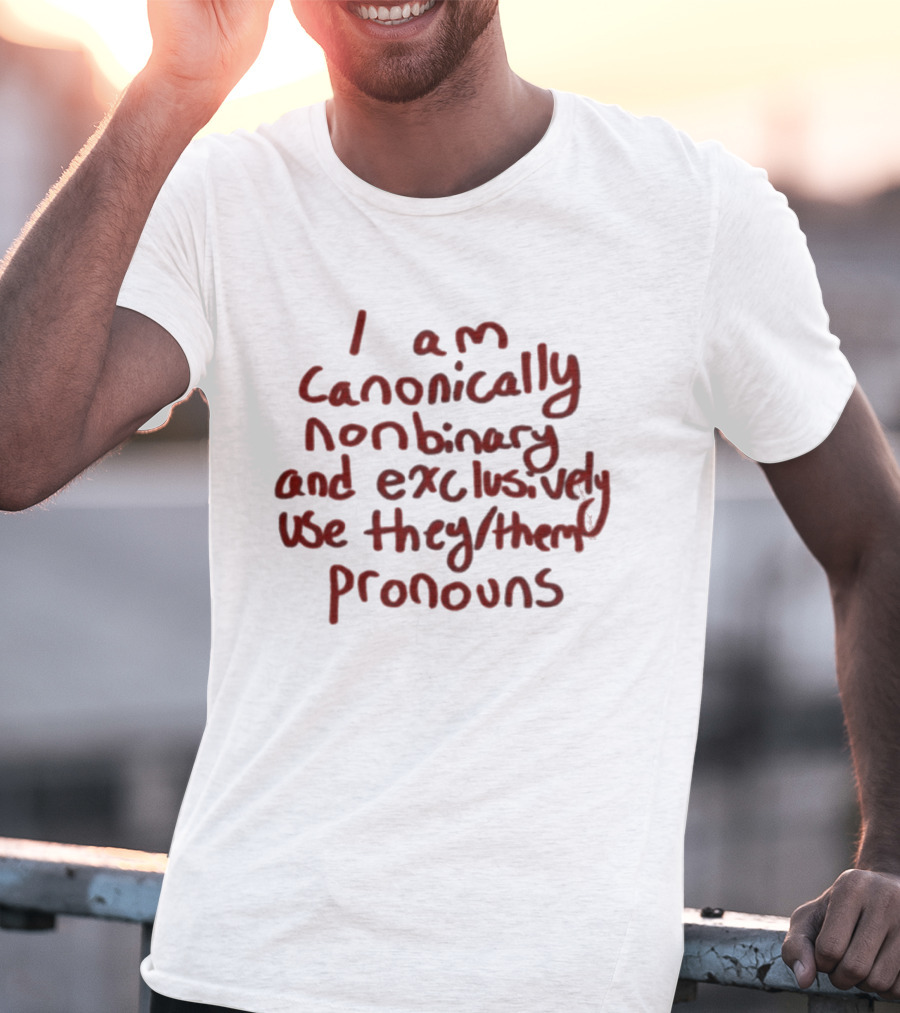 I Am Canonically Nonbinary Exclusively Use They Them Pronouns T-Shirt