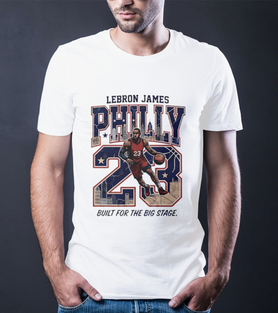 LeBron James Philly 23 Built For The Big Stage Basketball T-Shirt