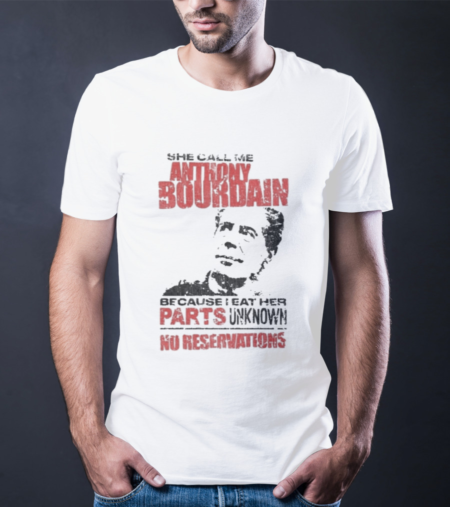 She Call Me Anthony Bourdain Parts Unknown No Reservations Distressed T-Shirt