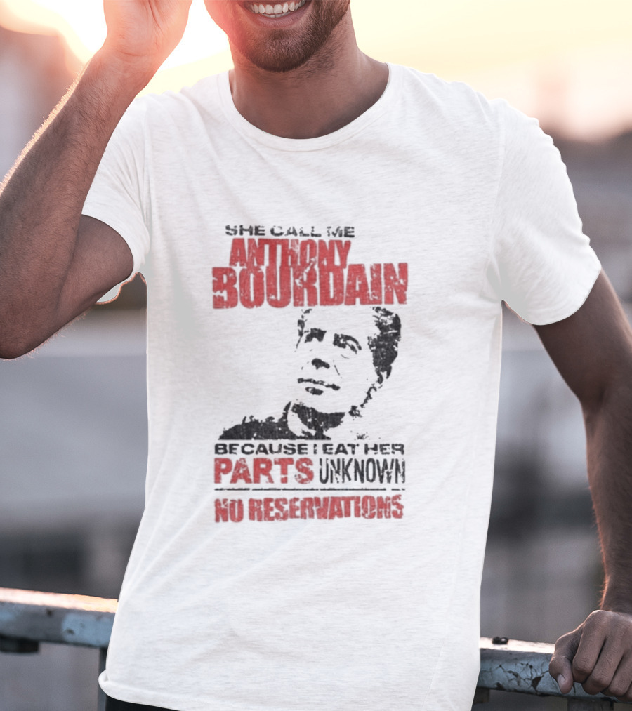 She Call Me Anthony Bourdain Parts Unknown No Reservations Distressed T-Shirt