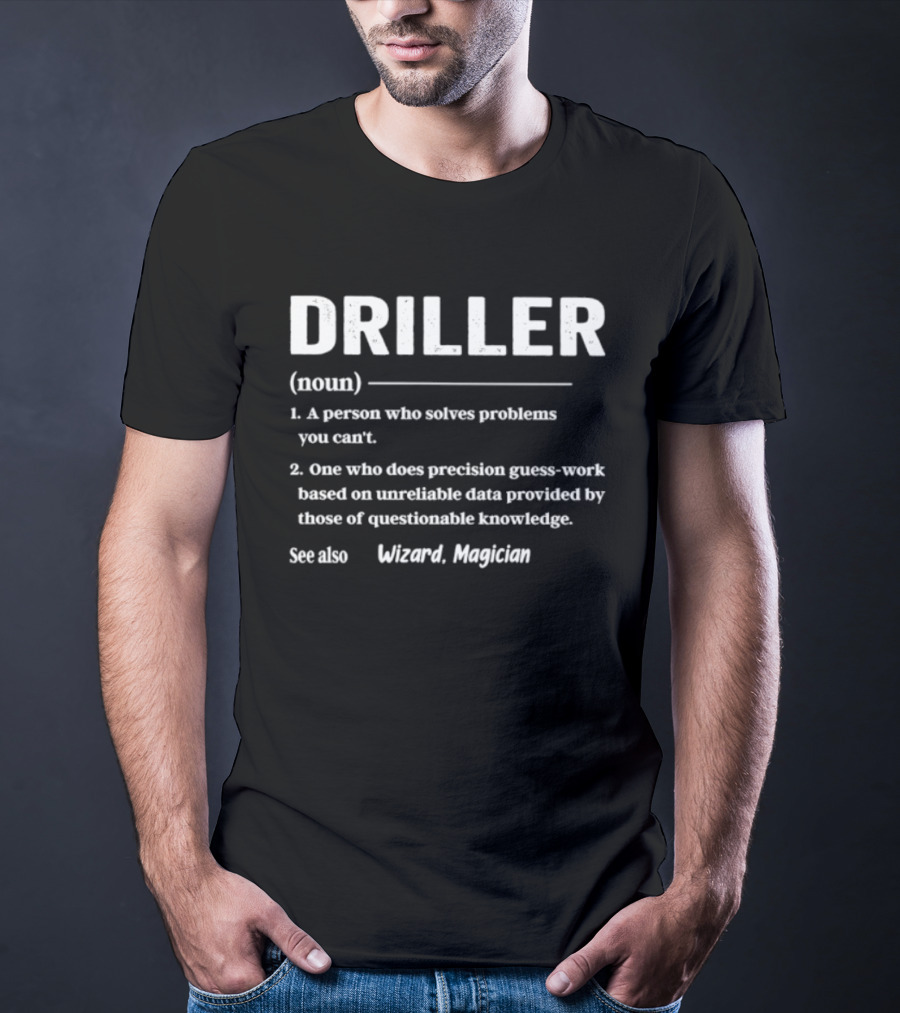 Driller Definition Noun A Person Who Solves Problems You Can't Guess Work Wizard Magician T-Shirt