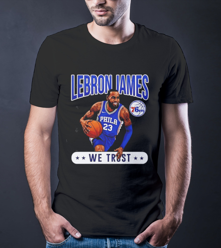 Lebron James 23 Philly 76ers We Trust T-Shirt