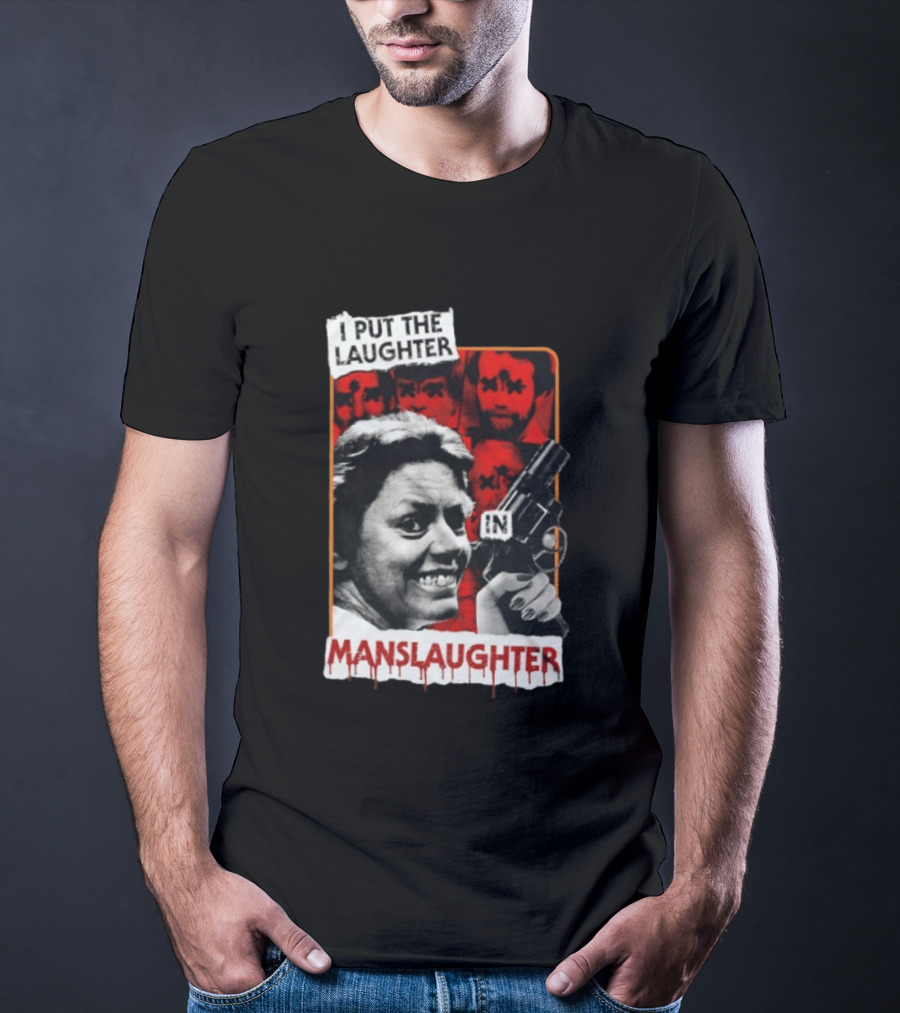 I Put The Laughter In Manslaughter Aileen Wuornos T-Shirt