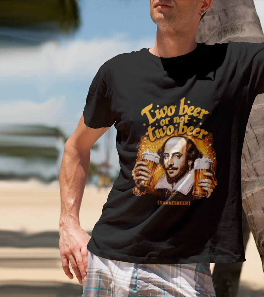 William Shakespeare Two Beer Or Not Two Beer Shakesbeer T-Shirt
