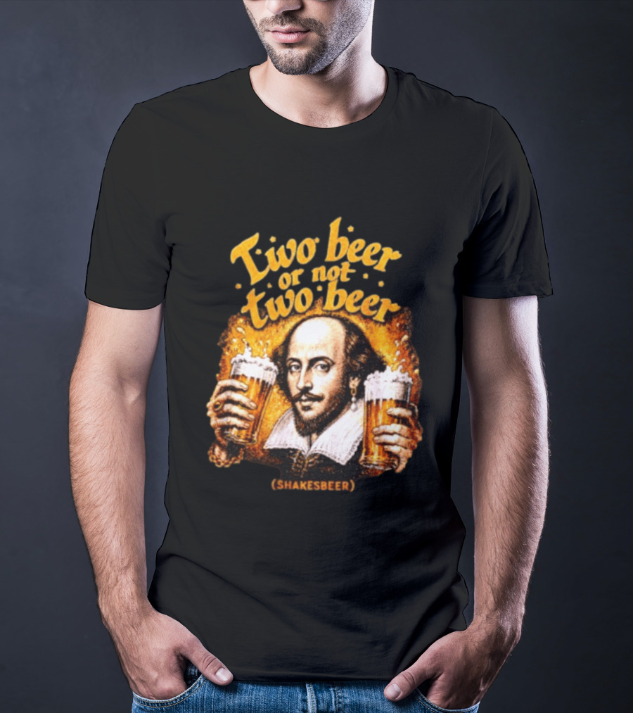 William Shakespeare Two Beer Or Not Two Beer Shakesbeer T-Shirt