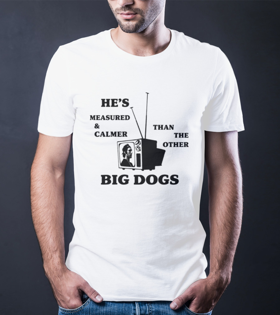 He's Measured And Calmer Than The Other Big Dogs TV Antenna T-Shirt