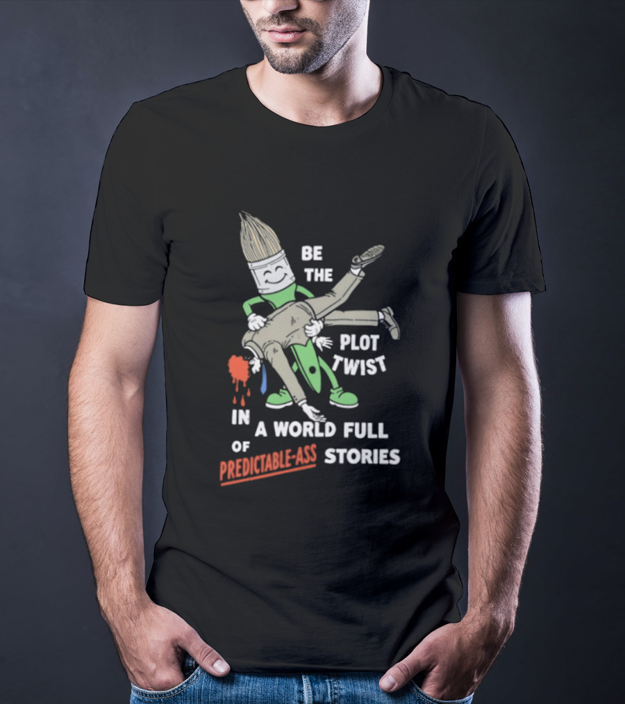 Be The Plot Twist In A World Full Of Predictable Ass Stories Brush And Artist T-Shirt