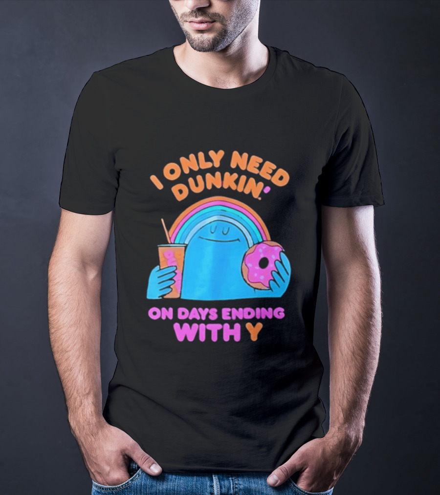 I Only Need Dunkin' Every Day With Rainbow Coffee And Donut T-Shirt