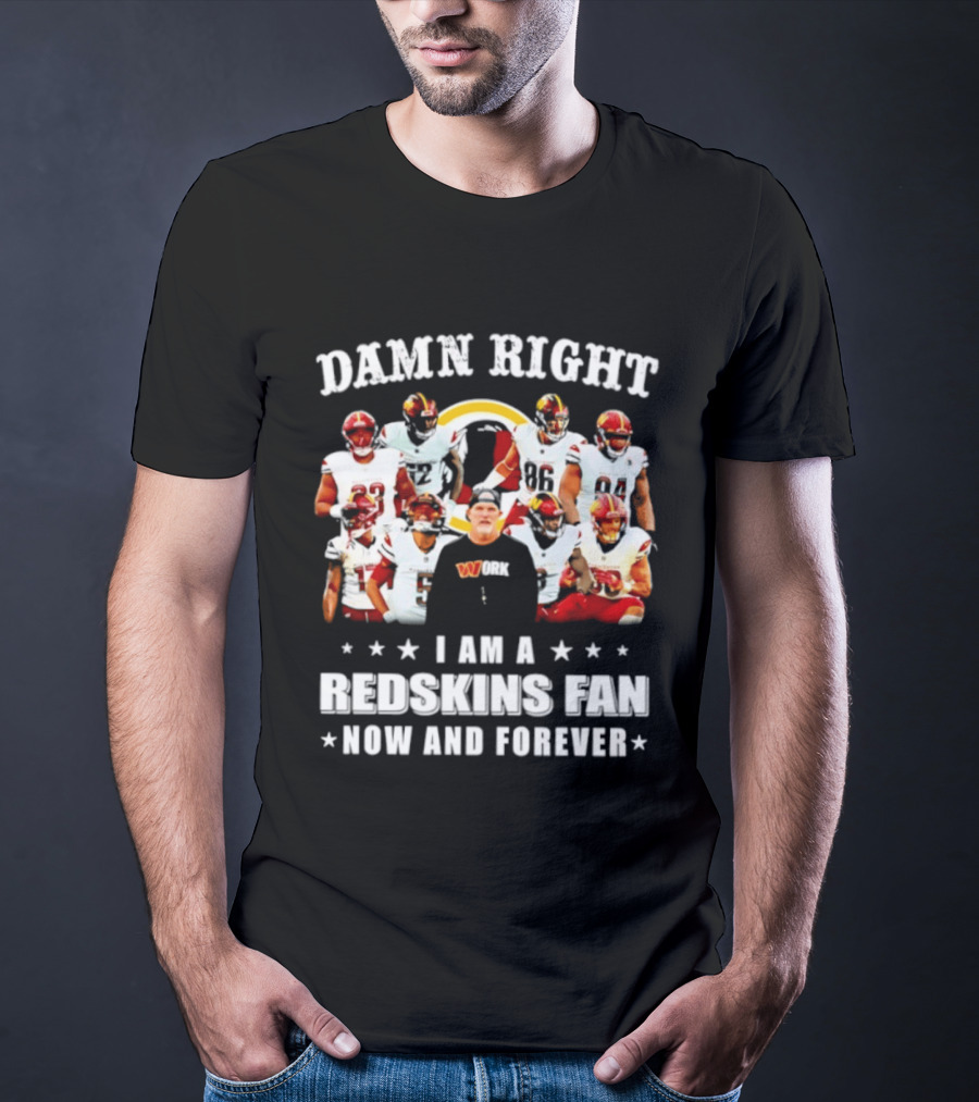 Damn Right I Am A Redskins Fan Now And Forever T-Shirt