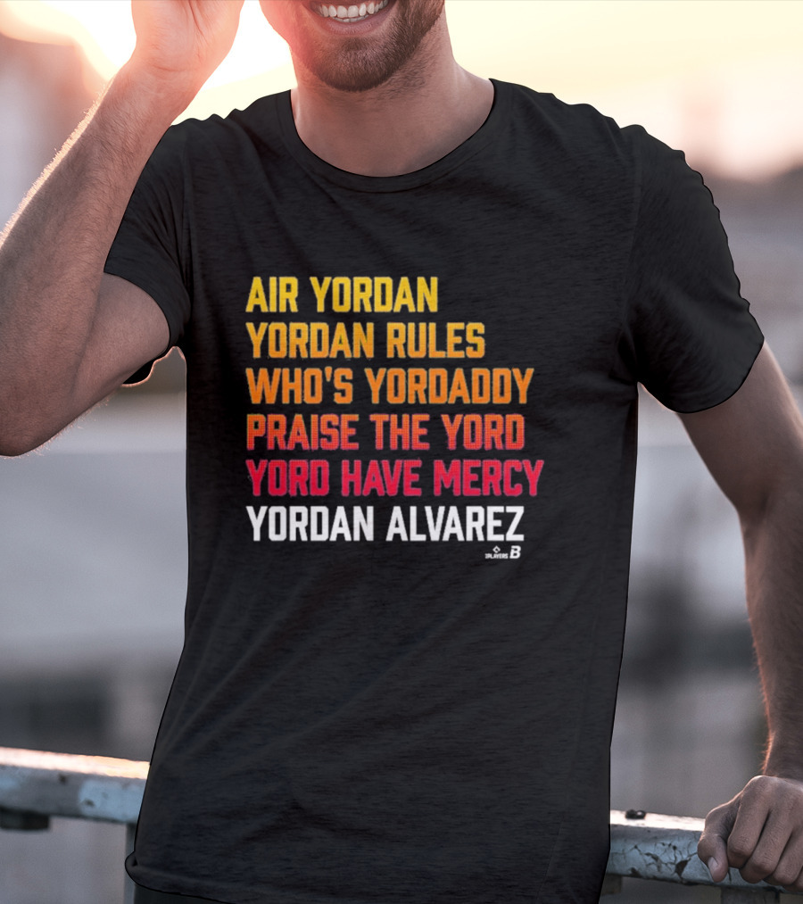 Air Yordan Yordan Alvarez Rules Who's Yordaddy Praise The Yord Yord Have Mercy T-Shirt