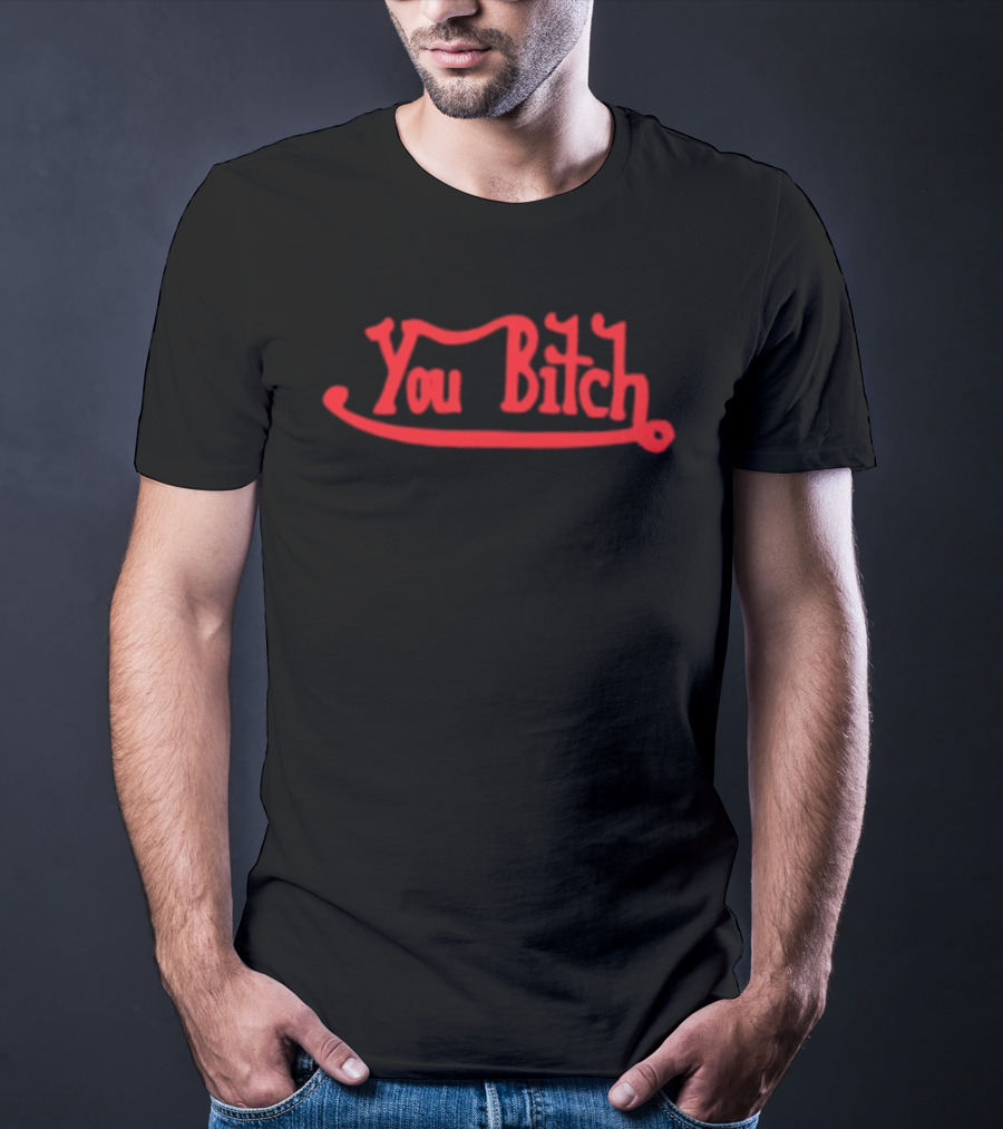You Bitch Red Bold Humor T-Shirt