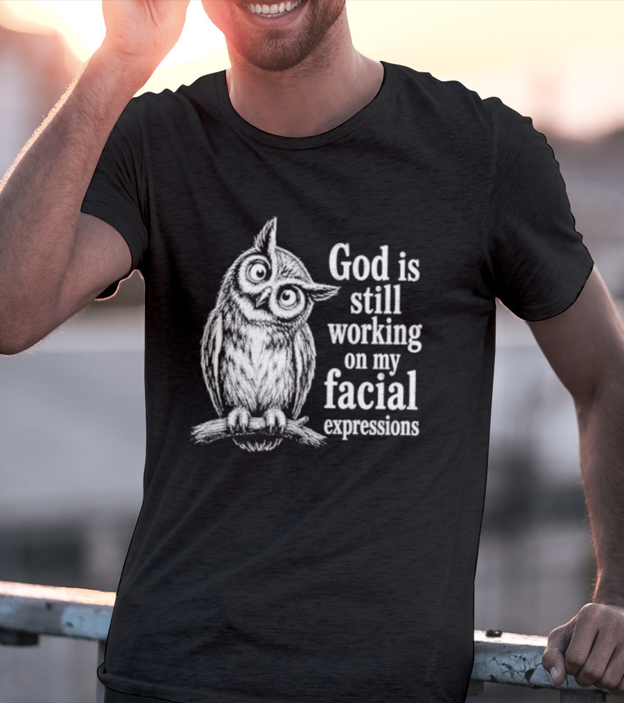 God Is Still Working On My Facial Expressions Owl T-Shirt