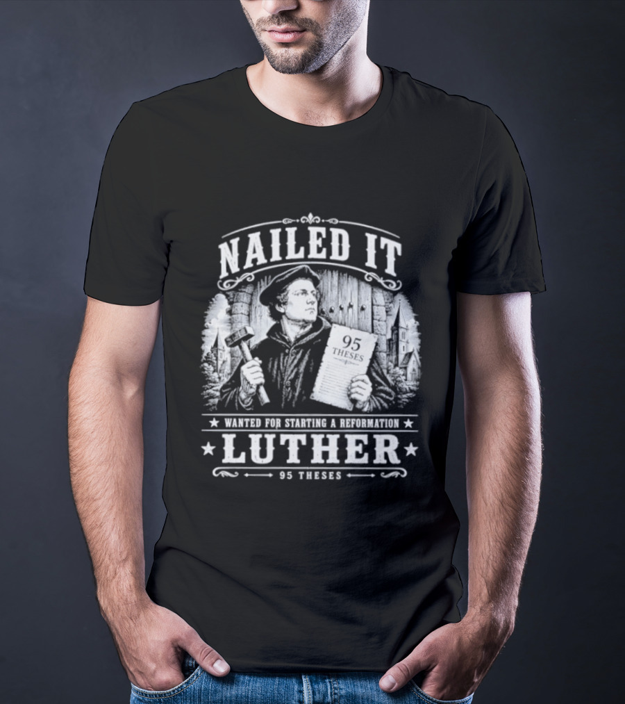 Nailed It Martin Luther Wanted Reformation 95 Theses T-Shirt