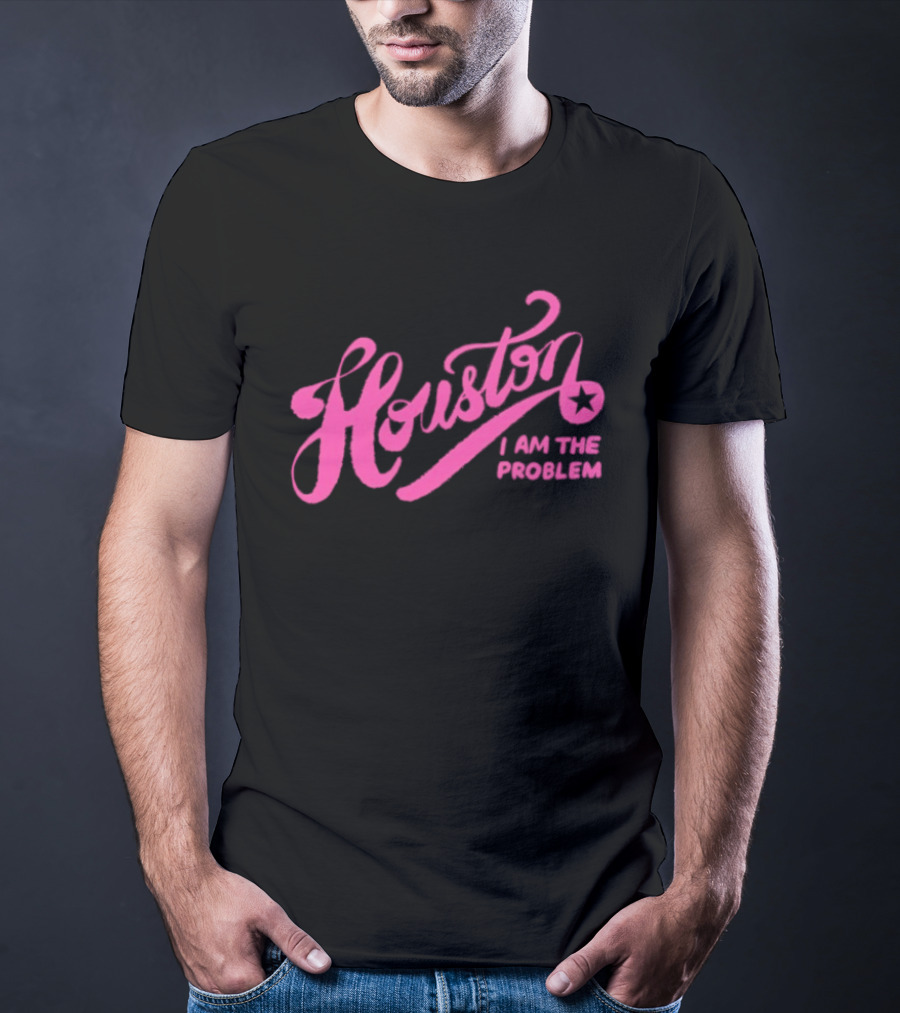 Houston I Am The Problem Pink Text With Star T-Shirt
