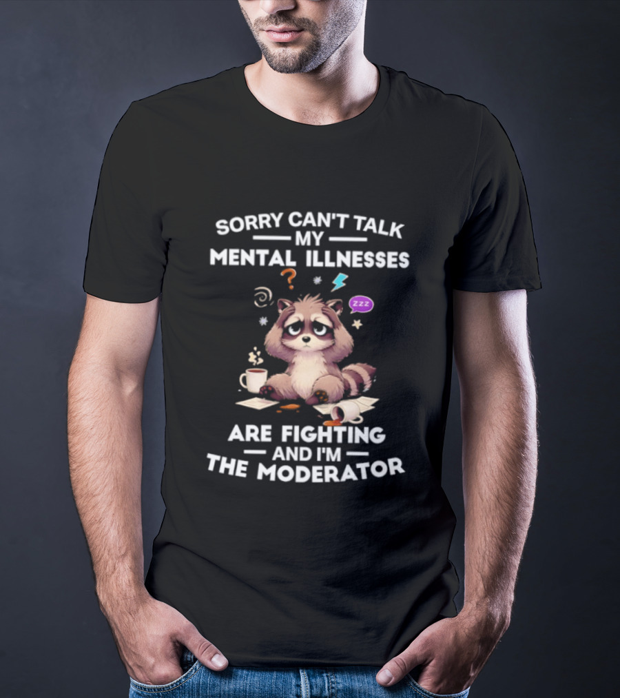 Sorry Can't Talk My Mental Illnesses Are Fighting And I'm The Moderator Raccoon ZZZ Whirlwind Sleepy Cup T-Shirt