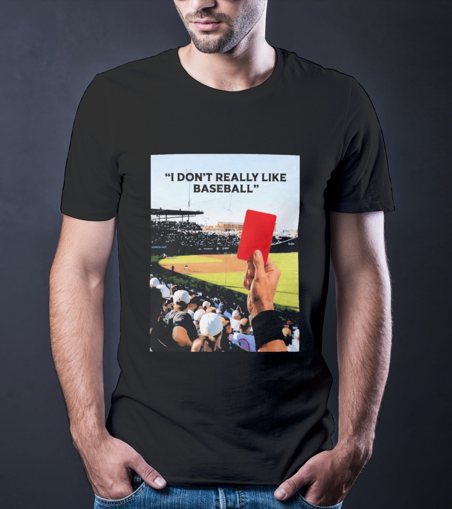 I Don't Really Like Baseball Red Card Baseball Field Crowd T-Shirt