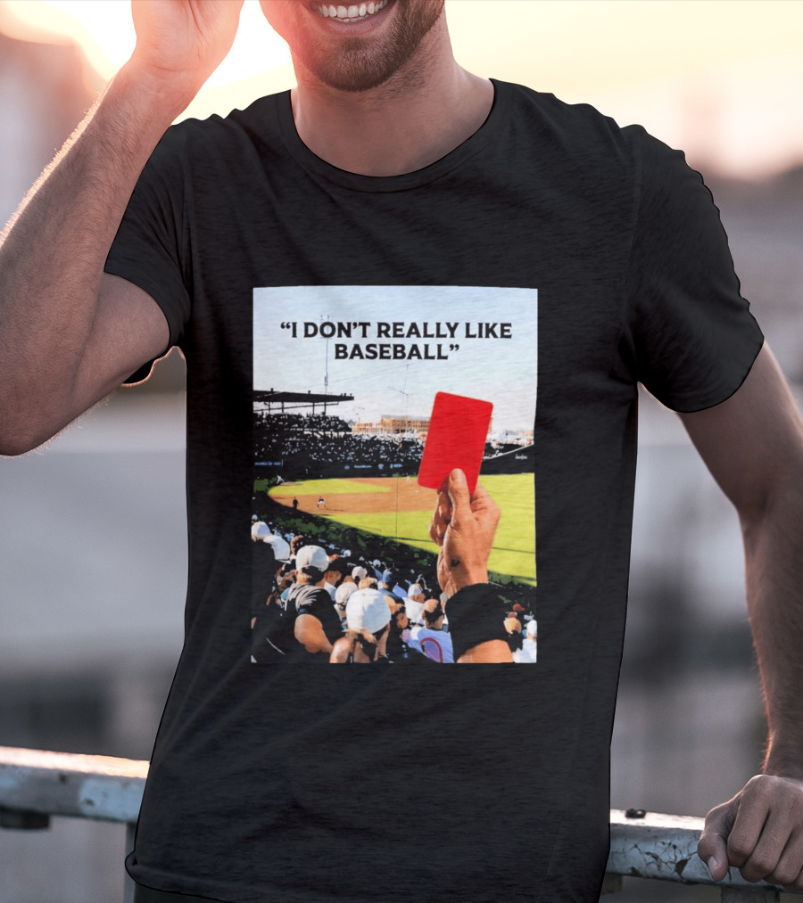 I Don't Really Like Baseball Red Card Baseball Field Crowd T-Shirt