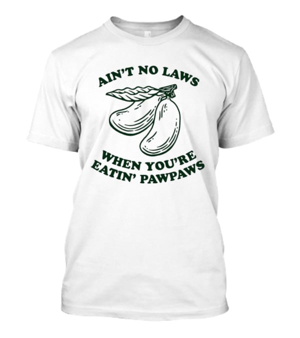 Ain't No Laws When You're Eatin' Pawpaws Fruit T-Shirt