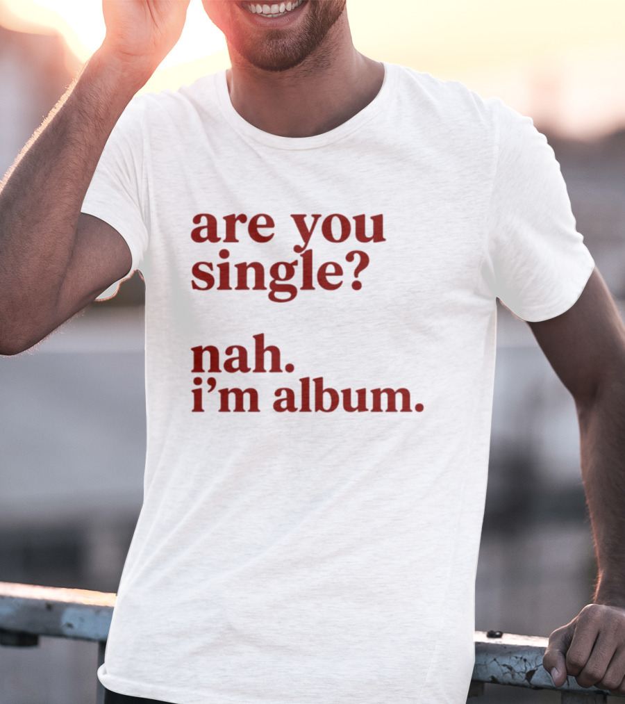 Are You Single Nah I'm Album Music Lover Lyrics Humor T-Shirt