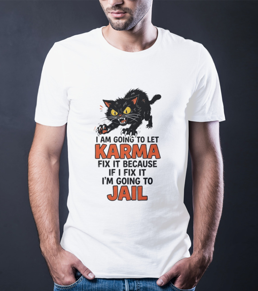 Karma Cat I Am Going To Let Karma Fix It If I Fix It I'm Going To Jail T-Shirt
