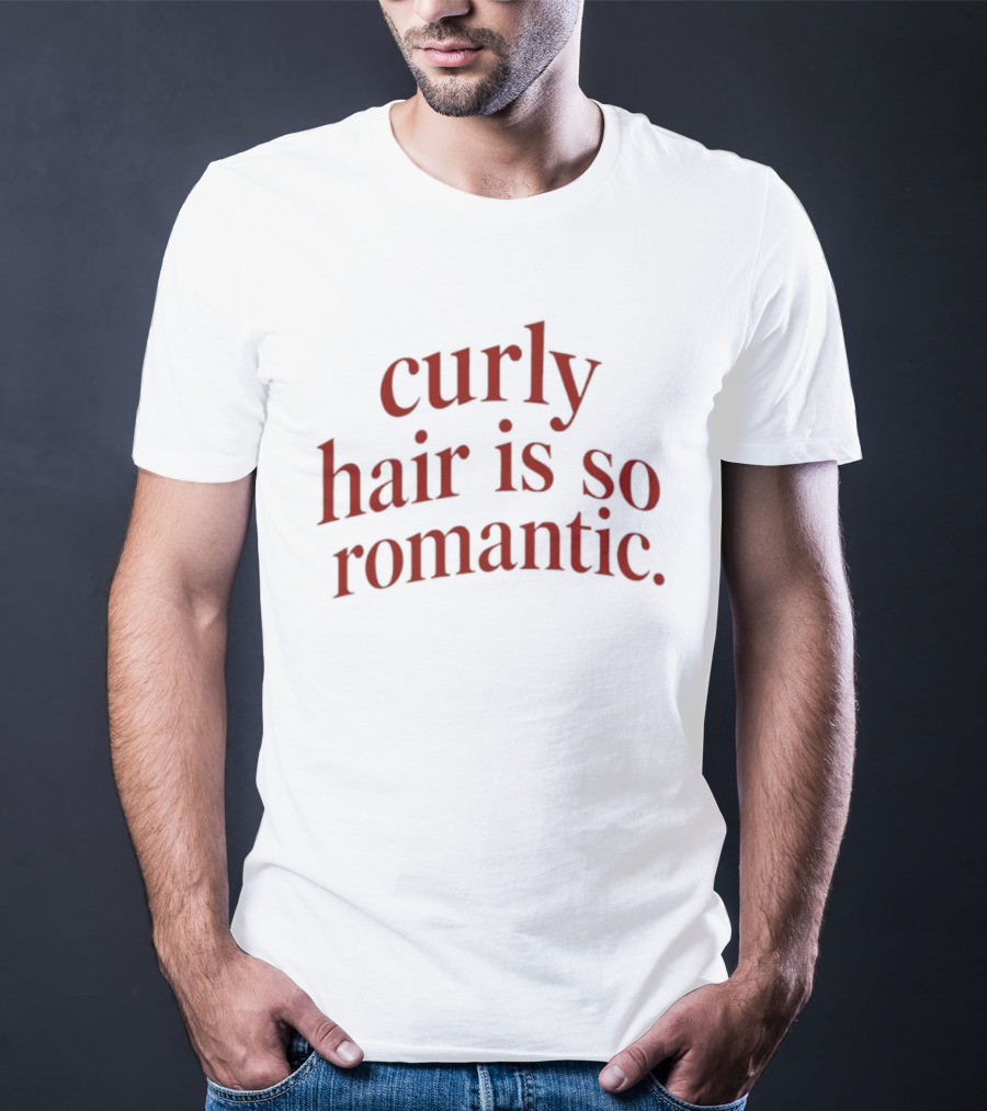Curly Hair Is So Romantic T-Shirt