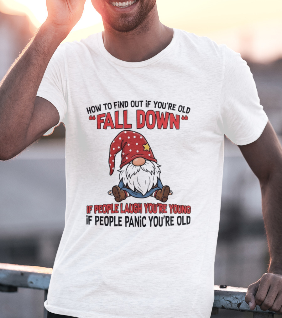 How To Find Out If You're Old Fall Down Gnome If People Laugh You're Young If People Panic You're Old T-Shirt