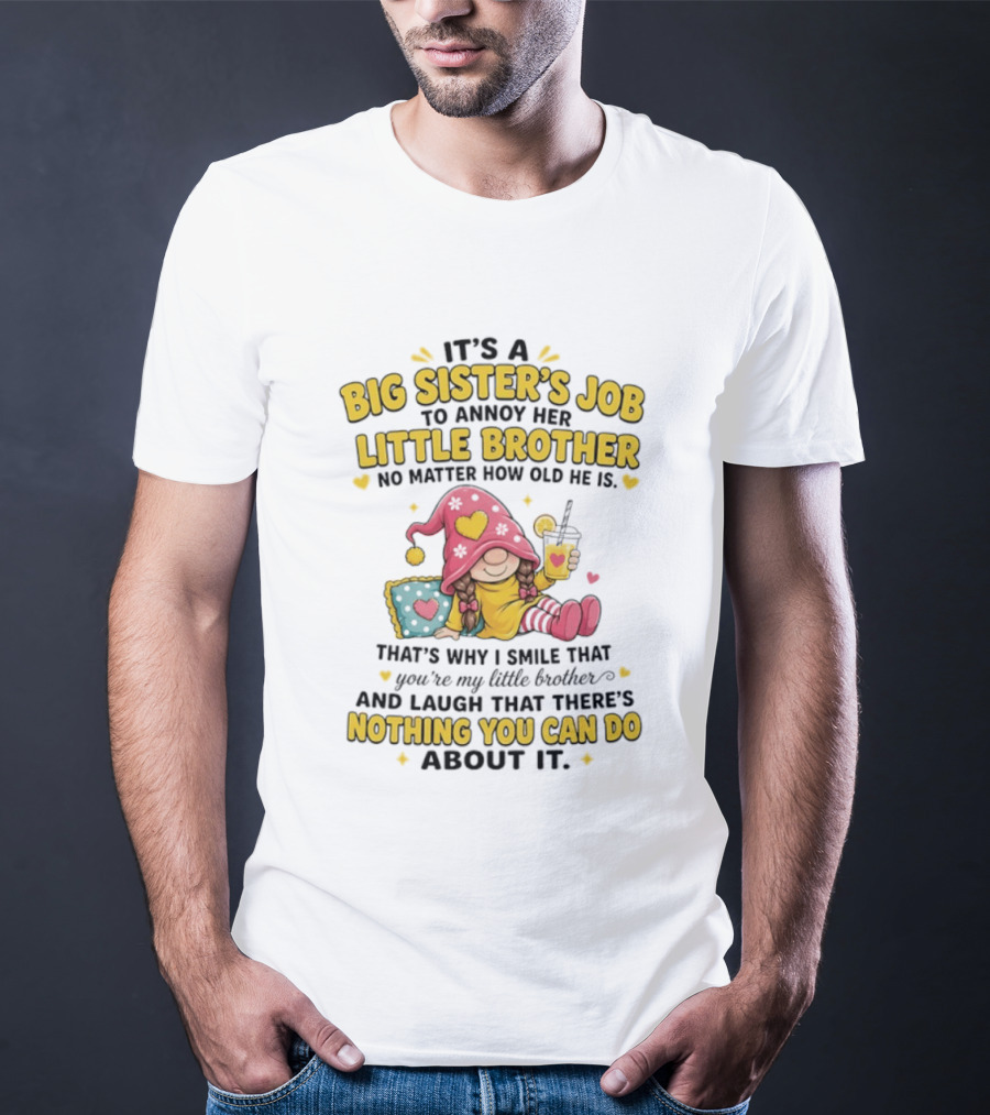It's A Big Sister's Job To Annoy Her Little Brother No Matter How Old He Is Gnome T-Shirt
