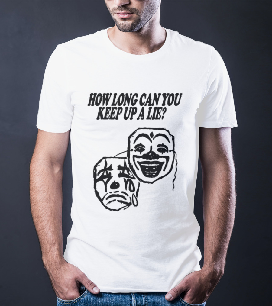 How Long Can You Keep Up A Lie Clown Masks And Sad Face T-Shirt