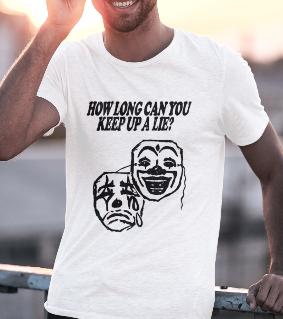 How Long Can You Keep Up A Lie Clown Masks And Sad Face T-Shirt