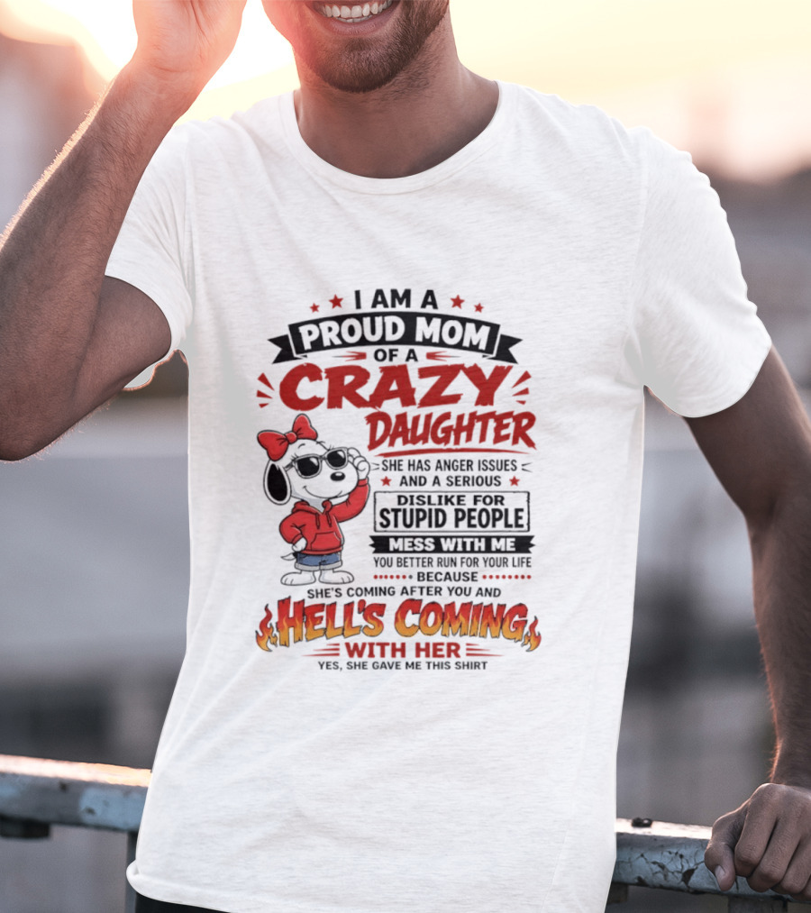 I Am A Proud Mom Of A Crazy Daughter Snoopy She Has Anger Issues And A Serious Dislike For Stupid People Hell's Coming T-Shirt