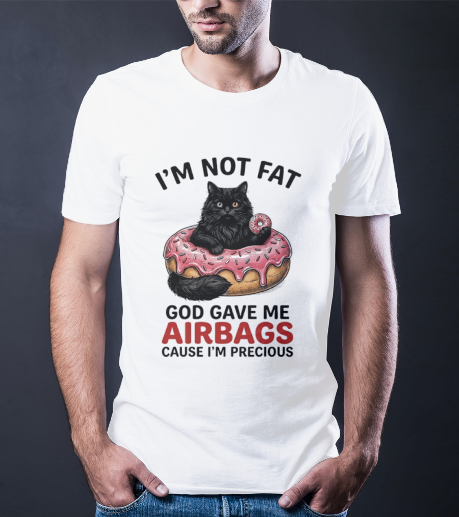 I'm Not Fat God Gave Me Airbags Cause I'm Precious Cat Donut T-Shirt