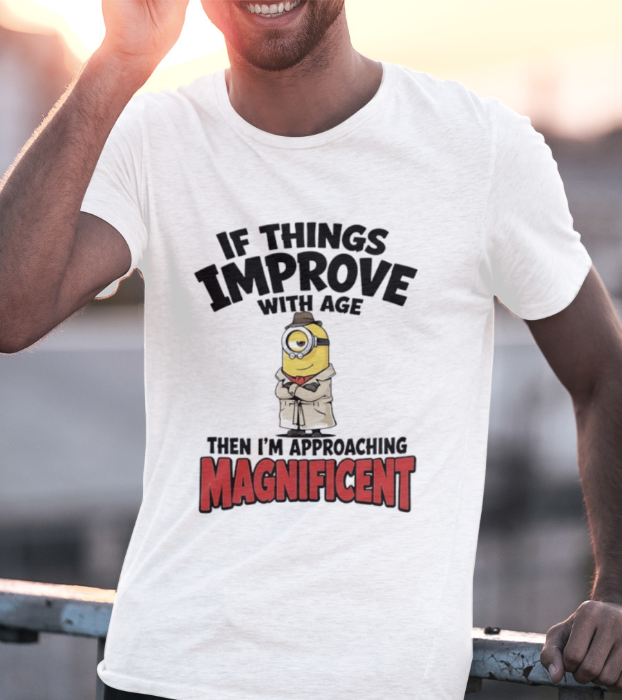 If Things Improve With Age Then I'm Approaching Magnificent Minion T-Shirt