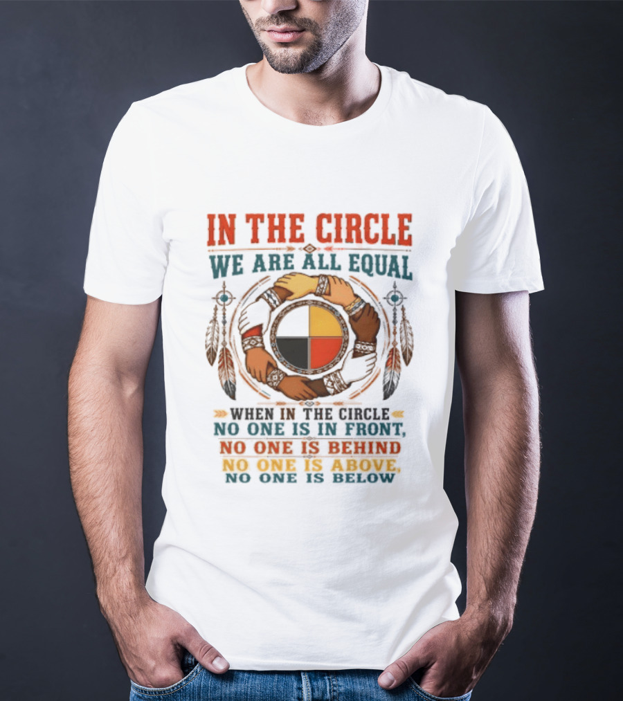 In The Circle We Are All Equal No One Is In Front Behind Above Below T-Shirt