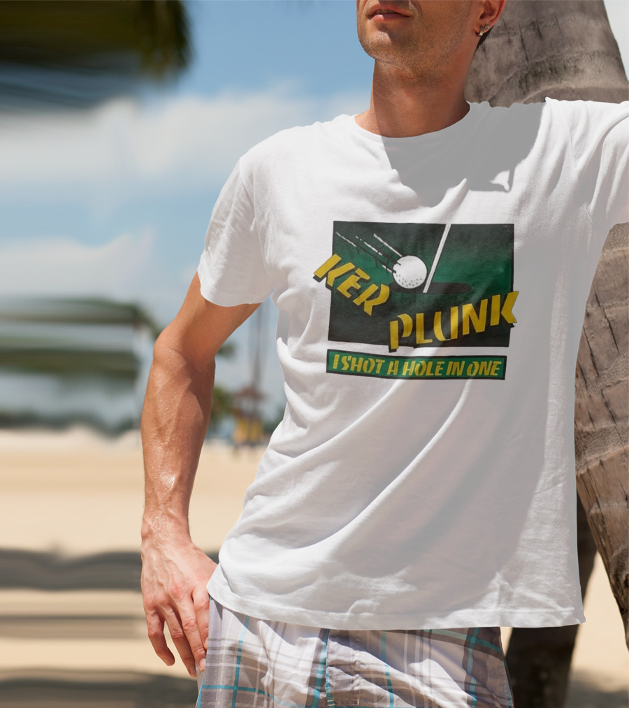 Ker Plunk I Shot A Hole In One Golf Humor T-Shirt