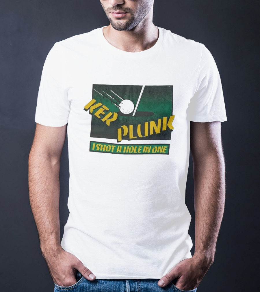 Ker Plunk I Shot A Hole In One Golf Humor T-Shirt