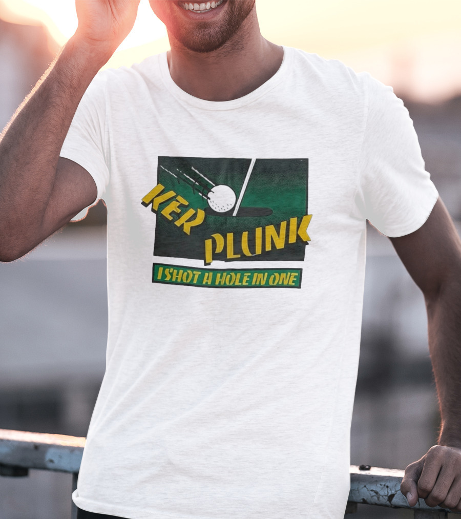 Ker Plunk I Shot A Hole In One Golf Humor T-Shirt