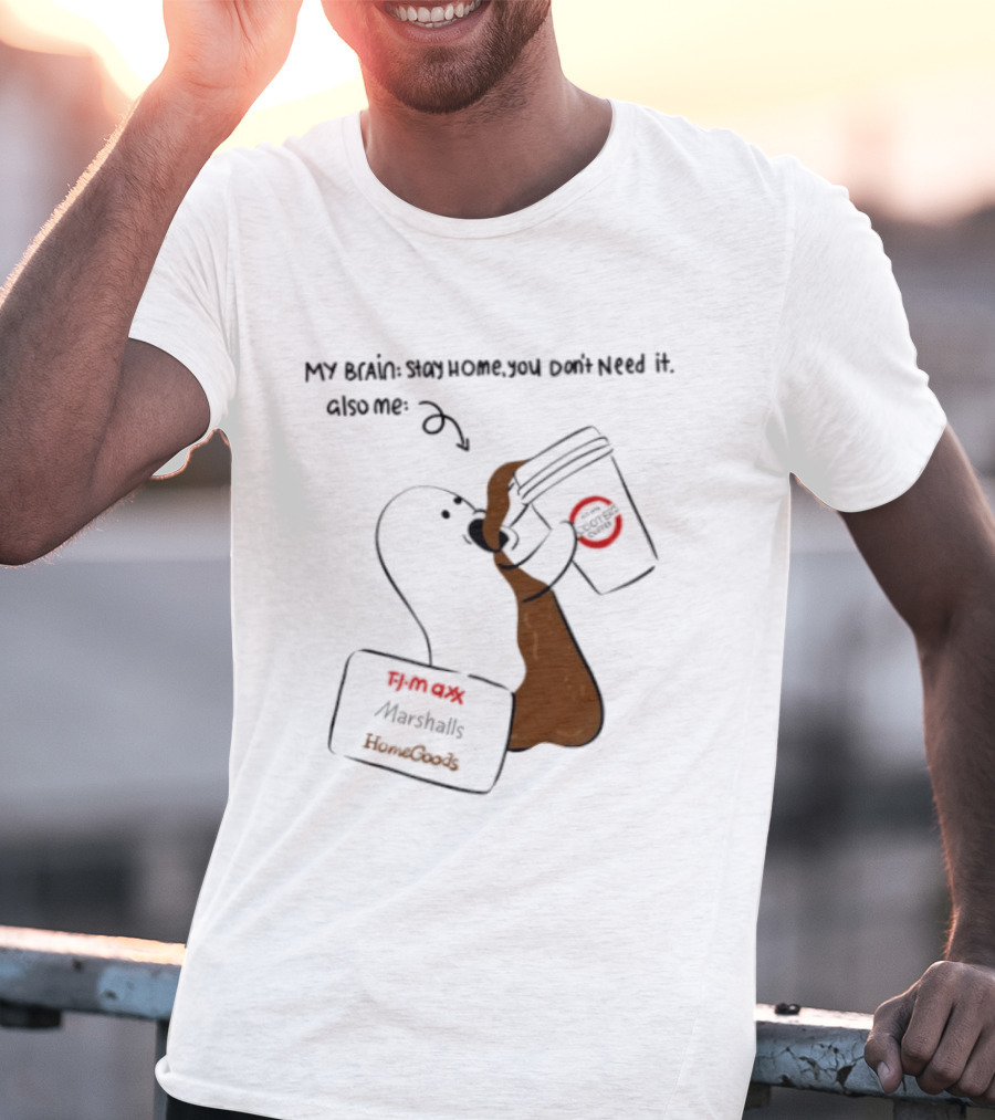 My Brain Stay Home You Don't Need It Coffee Marshalls TJ Maxx HomeGoods Cooter's T-Shirt